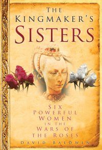 cover of the book The Kingmaker's Sisters: Six Powerful Women in the Wars of the Roses