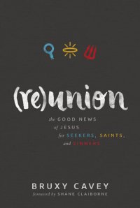 cover of the book Reunion: The Good News of Jesus for Seekers, Saints, and Sinners