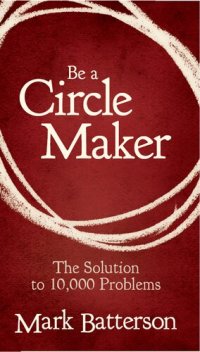 cover of the book Be a Circle Maker: The Solution to 10,000 Problems