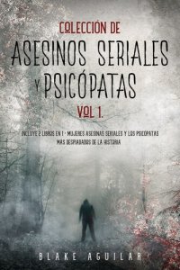 cover of the book Colección de Asesinos Seriales y Psicópatas Vol 1.: Incluye 2 Libros en 1--Mujeres Asesinas Seriales y Los Psicópatas más Despiadados de la Historia