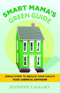 cover of the book Smart Mama's Green Guide: Simple Steps to Reduce Your Child's Toxic Chemical Exposure