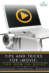 cover of the book Tips and Tricks for iMovie: The How-To Guide