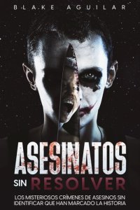 cover of the book Asesinatos sin Resolver: Los Misteriosos Crímenes de Asesinos sin Identificar que Han Marcado la Historia