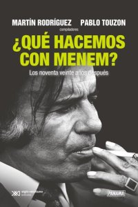 cover of the book ¿Qué hacemos con Menem?: Los noventa veinte años después