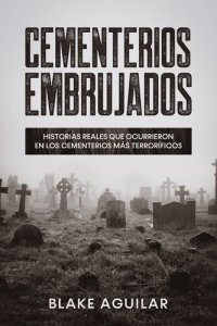 cover of the book Cementerios Embrujados: Historias Reales que Ocurrieron en los Cementerios más Terroríficos