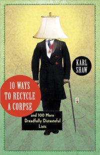 cover of the book 10 Ways to Recycle a Corpse: and 100 More Dreadfully Distasteful Lists