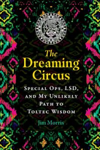 cover of the book The Dreaming Circus: Special Ops, LSD, and My Unlikely Path to Toltec Wisdom