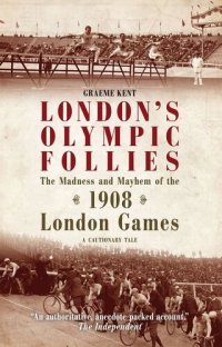 cover of the book London's Olympic Follies: The Madness and Mayhem of the 1908 London Games: A Cautionary Tale