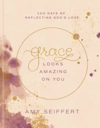 cover of the book Grace Looks Amazing on You: 100 Days of Reflecting God's Love