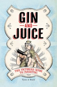 cover of the book Gin & Juice: The Victorian Guide to Parenting