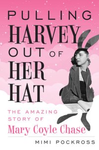 cover of the book Pulling Harvey Out of Her Hat: The Amazing Story of Mary Coyle Chase