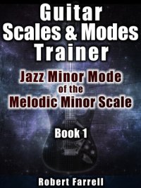 cover of the book Guitar Scales and Modes Trainer: Jazz Minor Mode of the Melodic Minor Scale