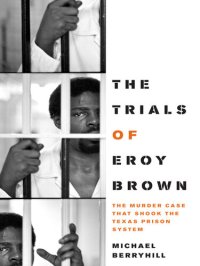 cover of the book The Trials of Eroy Brown: The Murder Case that Shook the Texas Prison System