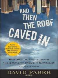 cover of the book And Then the Roof Caved In: How Wall Street's Greed and Stupidity Brought Capitalism to Its Knees