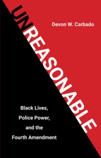 cover of the book Unreasonable: Black Lives, Police Power, and the Fourth Amendment