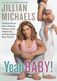 cover of the book Yeah Baby!: The Modern Mama's Guide to Mastering Pregnancy, Having a Healthy Baby, and Bouncing Back Better Than Ever