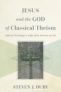 cover of the book Jesus and the God of Classical Theism: Biblical Christology in Light of the Doctrine of God