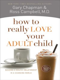 cover of the book How to Really Love Your Adult Child: Building a Healthy Relationship in a Changing World