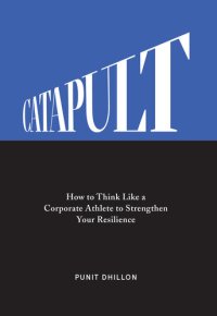 cover of the book Catapult: How to Think Like a Corporate Athlete to Strengthen Your Resilience