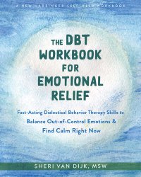 cover of the book The DBT Workbook for Emotional Relief: Fast-Acting Dialectical Behavior Therapy Skills to Balance Out-of-Control Emotions and Find Calm Right Now