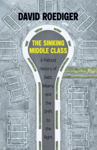 cover of the book The Sinking Middle Class: A Political History of Debt, Misery, and the Drift to the Right