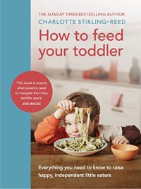 cover of the book How to Feed Your Toddler: Everything you need to know to raise happy, independent little eaters