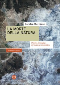 cover of the book La morte della natura. Donne, ecologia e rivoluzione scientifica