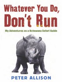 cover of the book Whatever You Do, Don't Run: My Adventures As A Botswana Safari Guide