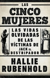 cover of the book Las cinco mujeres: Las vidas olvidadas de las víctimas de Jack el Destripador