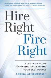 cover of the book Hire Right, Fire Right: A Leader's Guide to Finding and Keeping Your Best People