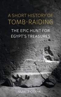 cover of the book A Short History of Tomb-Raiding: The Epic Hunt for Egypt’s Treasures