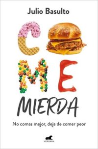 cover of the book Come Mierda: No Comas Mejor, Deja de Comer Peor