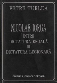 cover of the book Petre Țurlea-Nicolae Iorga între dictatura regală și dictatura legionară