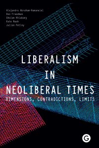 cover of the book Liberalism in Neoliberal Times: Dimensions, Contradictions, Limits (Goldsmiths Press)