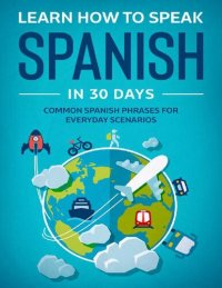 cover of the book Learn How To Speak Spanish In 30 Days: Common Spanish Phrases For Everyday Scenarios