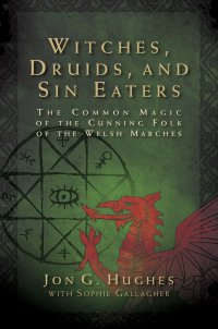 cover of the book Witches, Druids, and Sin Eaters: The Common Magic of the Cunning Folk of the Welsh Marches