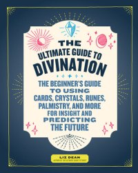 cover of the book The Ultimate Guide to Divination: The Beginner's Guide to Using Cards, Crystals, Runes, Palmistry, and More for Insight and Predicting the Future