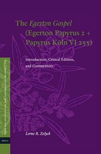 cover of the book The Egerton Gospel (Egerton Papyrus 2 + Papyrus Köln VI 255): Introduction, Critical Edition, and Commentary (Texts and Editions for New Testament Study, 13)