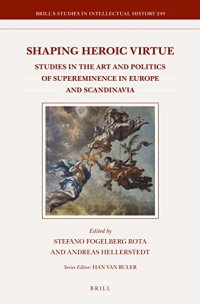 cover of the book Shaping Heroic Virtue: Studies in the Art and Politics of Supereminence in Europe and Scandinavia (Brill's Studies in Intellectual History, 249)