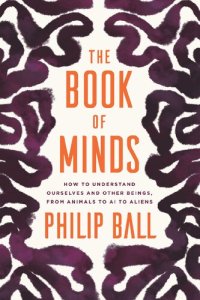 cover of the book The Book of Minds: How to Understand Ourselves and Other Beings, from Animals to AI to Aliens