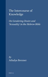 cover of the book The Intercourse of Knowledge: On Gendering Desire and 'Sexuality' in the Hebrew Bible (Biblical Interpretation Series, V. 26) (Biblical Interpretation Series, 26)