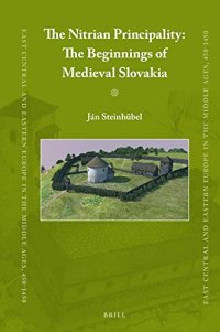 cover of the book The Nitrian Principality: The Beginnings of Medieval Slovakia (East Central and Eastern Europe in the Middle Ages, 450-1450) (English and English Edition)