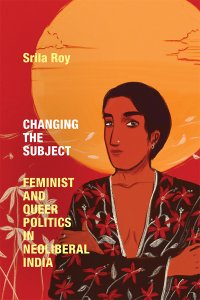 cover of the book Changing the Subject: Feminist and Queer Politics in Neoliberal India