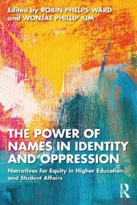 cover of the book The Power of Names in Identity and Oppression: Narratives for Equity in Higher Education and Student Affairs