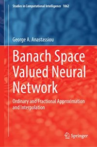 cover of the book Banach Space Valued Neural Network: Ordinary and Fractional Approximation and Interpolation (Studies in Computational Intelligence, 1062)