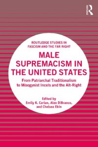 cover of the book Male Supremacism in the United States: From Patriarchal Traditionalism to Misogynist Incels and the Alt-Right