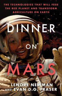 cover of the book Dinner on Mars: The Technologies That Will Feed the Red Planet and Transform Agriculture on Earth