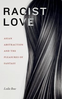 cover of the book Racist Love: Asian Abstraction and the Pleasures of Fantasy