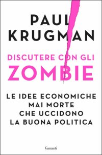 cover of the book Discutere con gli zombie. Le idee economiche mai morte che uccidono