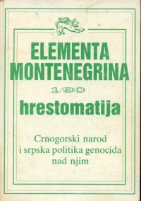 cover of the book Elementa montenegrina 1/90. Hrestomatija. Crnogorski narod i srpska politika genocida nad njim